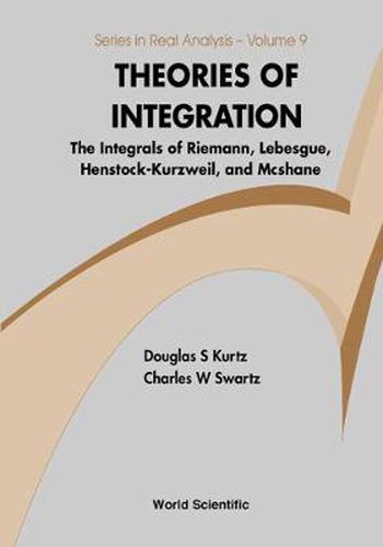 Cover image for Theories Of Integration: The Integrals Of Riemann, Lebesgue, Henstock-kurzweil, And Mcshane