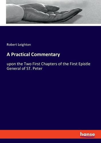 Cover image for A Practical Commentary: upon the Two First Chapters of the First Epistle General of ST. Peter