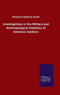 Cover image for Investigations in the Military and Anthropological Statistics of American Soldiers