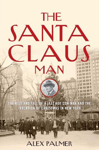 The Santa Claus Man: The Rise and Fall of a Jazz Age Con Man and the Invention of Christmas in New York