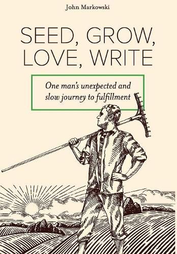 Cover image for Seed, Grow, Love, Write: One man's unexpected and slow journey to fulfillment