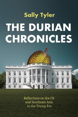 Cover image for The Durian Chronicles: Reflections on US and Southeast Asia Policy in the Trump Era