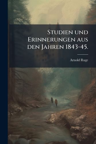 Cover image for Studien und Erinnerungen aus den Jahren 1843-45.