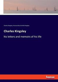 Cover image for Charles Kingsley: his letters and memoirs of his life