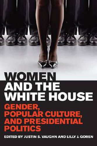 Women and the White House: Gender, Popular Culture, and Presidential Politics