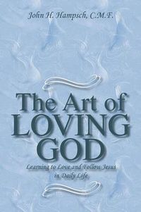 Cover image for The Art of Loving God: Learning to Love and Follow Jesus in Daily Life