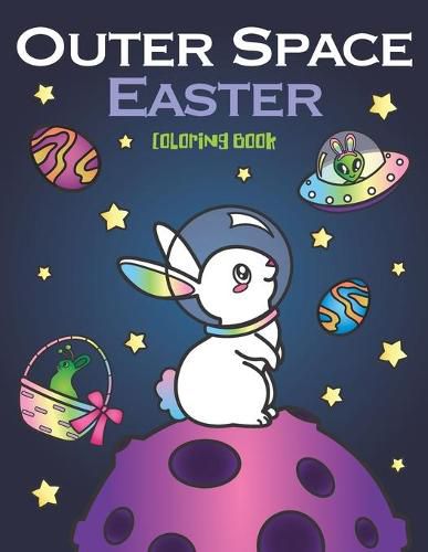 Cover image for Outer Space Easter Coloring Book: of Animal Astronauts, Egg Galaxy Planets, UFO Space Ships and Easter Bunny Aliens