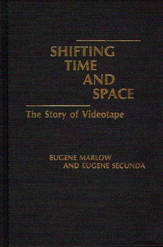 Cover image for Shifting Time and Space: The Story of Videotape