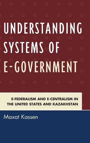 Cover image for Understanding Systems of e-Government: e-Federalism and e-Centralism in the United States and Kazakhstan