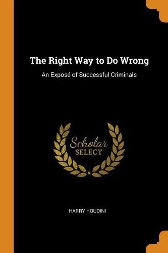 The Right Way to Do Wrong: An Expose of Successful Criminals