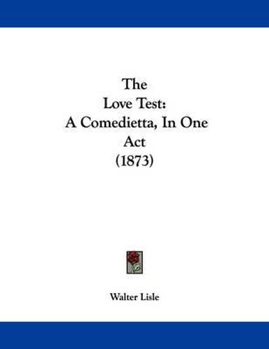 Cover image for The Love Test: A Comedietta, in One Act (1873)