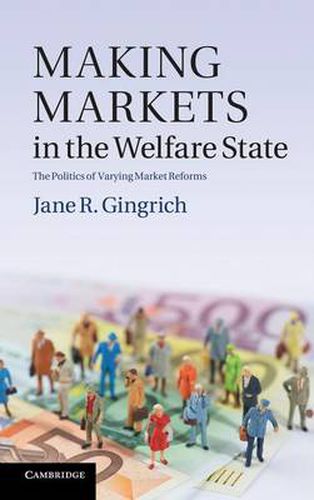 Cover image for Making Markets in the Welfare State: The Politics of Varying Market Reforms