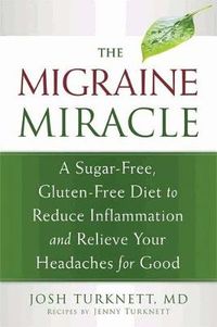 Cover image for Migraine Miracle: A Sugar-Free, Gluten-Free Diet to Reduce Inflammation and Relieve Your Headaches for Good