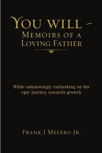 Cover image for You Will - Memoirs of a Loving Father: While Unknowingly Embarking on His Epic Journey Towards Growth