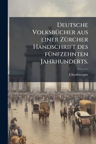 Cover image for Deutsche Volksb Cher Aus Einer Z Rcher Handschrift Des F Nfzehnten Jahrhunderts...