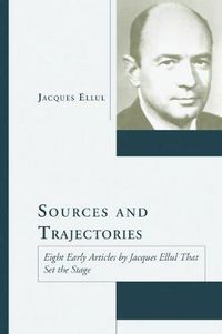 Cover image for Sources and Trajectories: Eight Early Articles by Jacques Ellul That Set the Stage