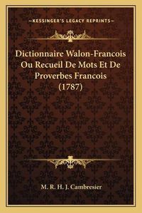 Cover image for Dictionnaire Walon-Francois Ou Recueil de Mots Et de Proverbes Francois (1787)