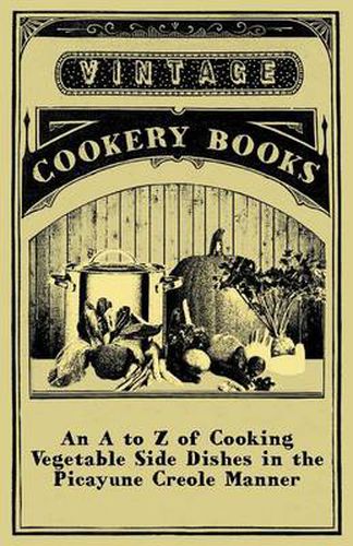 Cover image for An to Z of Cooking Vegetable Side Dishes in the Picayune Creole Manner