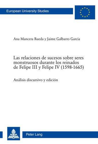 Cover image for Las Relaciones de Sucesos Sobre Seres Monstruosos Durante Los Reinados de Felipe III Y Felipe IV (1598-1665): Analisis Discursivo Y Edicion