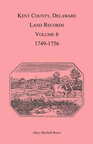 Cover image for Kent County, Delaware Land Records, Volume 6: 1749-1756