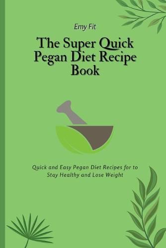 Cover image for The Super Quick Pegan Diet Recipe Book: Quick and Easy Pegan Diet Recipes for to Stay Healthy and Lose Weight