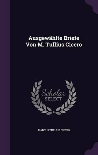 Cover image for Ausgewahlte Briefe Von M. Tullius Cicero
