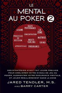 Cover image for Le Mental Au Poker 2: Des Strategies Ayant Fait Leurs Preuves Pour Ameliorer Votre Niveau De Jeu Au Poker, Augmenter Votre Endurance Mentale, Et Jouer Regulierement Dans La Zone