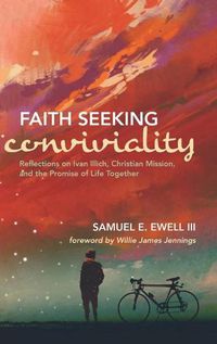 Cover image for Faith Seeking Conviviality: Reflections on Ivan Illich, Christian Mission, and the Promise of Life Together