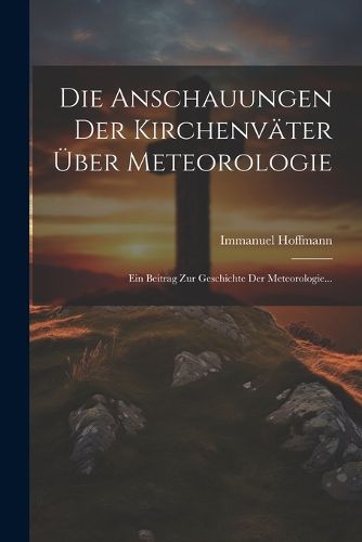 Cover image for Die Anschauungen Der Kirchenvaeter UEber Meteorologie