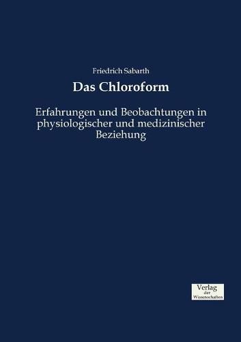 Cover image for Das Chloroform: Erfahrungen und Beobachtungen in physiologischer und medizinischer Beziehung