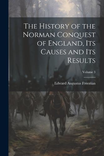 Cover image for The History of the Norman Conquest of England, Its Causes and Its Results; Volume 3
