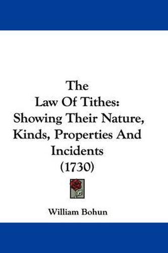 Cover image for The Law of Tithes: Showing Their Nature, Kinds, Properties and Incidents (1730)