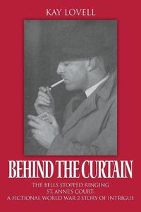 Cover image for Behind the Curtain: The Bells Stopped Ringing - St. Anne's Court: A fictional World War 2 story of intrigue
