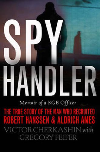 Spy Handler: Memoir of a KGB Officer - the True Story of the Man Who Recruited Robert Hanssen and Aldrich Ames