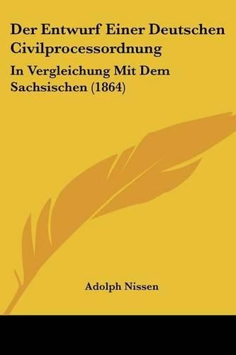 Cover image for Der Entwurf Einer Deutschen Civilprocessordnung: In Vergleichung Mit Dem Sachsischen (1864)