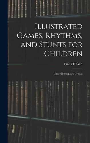 Cover image for Illustrated Games, Rhythms, and Stunts for Children; Upper Elementary Grades