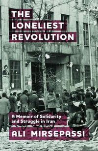 Cover image for The Loneliest Revolution: A Memoir of Solidarity and Struggle in Iran