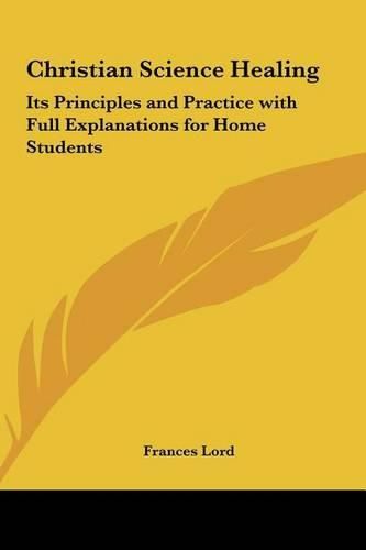 Cover image for Christian Science Healing: Its Principles and Practice with Full Explanations for Home Students