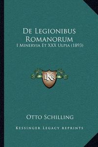 Cover image for de Legionibus Romanorum: I Minervia Et XXX Ulpia (1893)