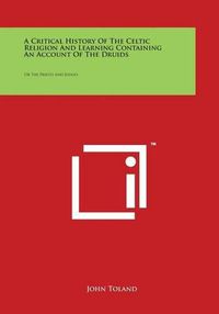 Cover image for A Critical History of the Celtic Religion and Learning Containing an Account of the Druids: Or the Priests and Judges