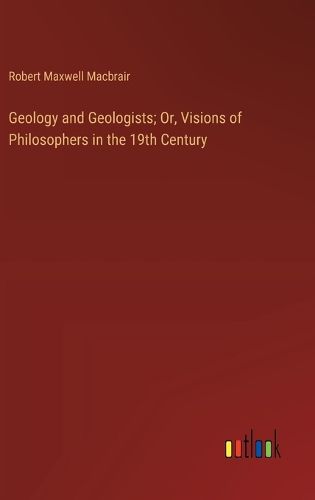 Cover image for Geology and Geologists; Or, Visions of Philosophers in the 19th Century