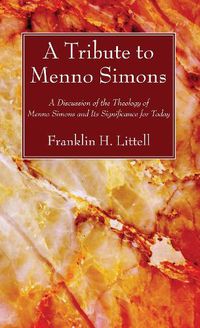 Cover image for A Tribute to Menno Simons: A Discussion of the Theology of Menno Simons and Its Significance for Today