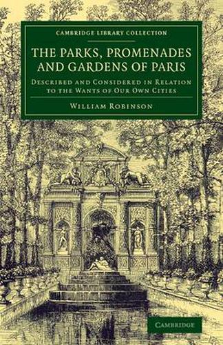 Cover image for The Parks, Promenades and Gardens of Paris: Described and Considered in Relation to the Wants of our Own Cities