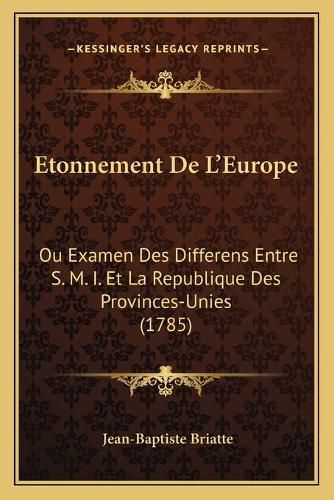 Etonnement de L'Europe: Ou Examen Des Differens Entre S. M. I. Et La Republique Des Provinces-Unies (1785)