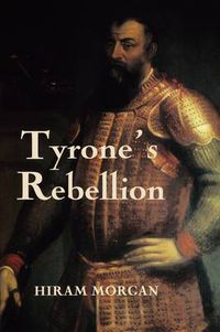 Cover image for Tyrone's Rebellion: The Outbreak of the Nine Years War in Tudor Ireland