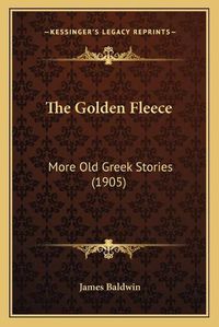 Cover image for The Golden Fleece: More Old Greek Stories (1905)