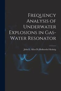 Cover image for Frequency Analysis of Underwater Explosions in Gas-water Resonator