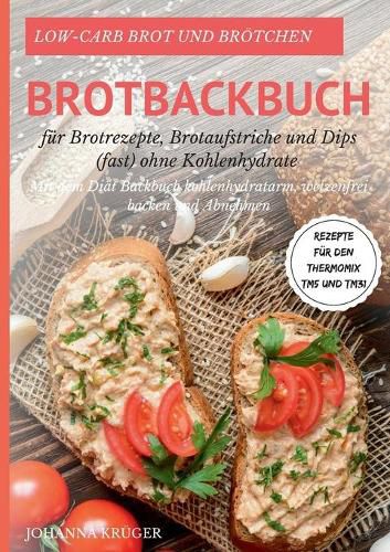 Cover image for Low-Carb Brot und Broetchen Rezepte fur den Thermomix TM5 und TM31 Brotbackbuch fur Brotrezepte, Brotaufstriche und Dips (fast) ohne Kohlenhydrate: Mit dem Diat Backbuch kohlenhydratarm, weizenfrei backen und abnehmen