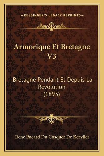 Armorique Et Bretagne V3: Bretagne Pendant Et Depuis La Revolution (1893)