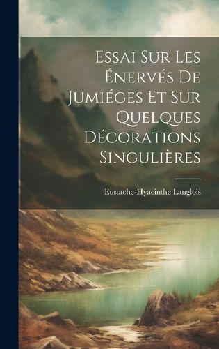 Cover image for Essai sur les Enerves de Jumieges et sur Quelques Decorations Singulieres